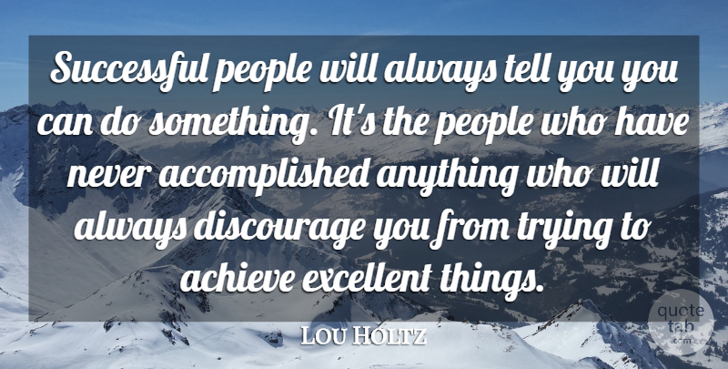 Lou Holtz Quote About Achieve, Discourage, Excellent, People, Successful: Successful People Will Always Tell...