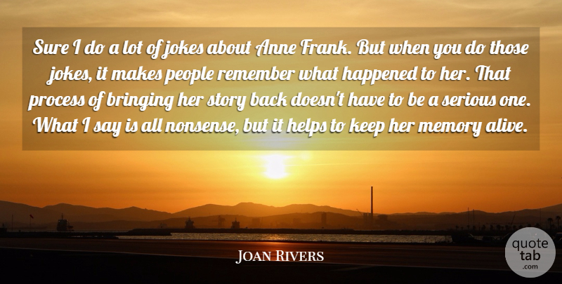 Joan Rivers Quote About Anne, Bringing, Happened, Helps, Jokes: Sure I Do A Lot...