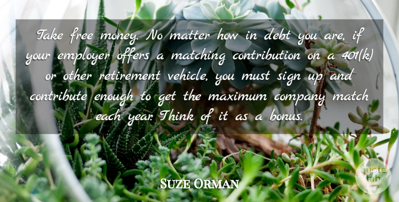 Suze Orman Quote About Retirement, Thinking, Years: Take Free Money No Matter...