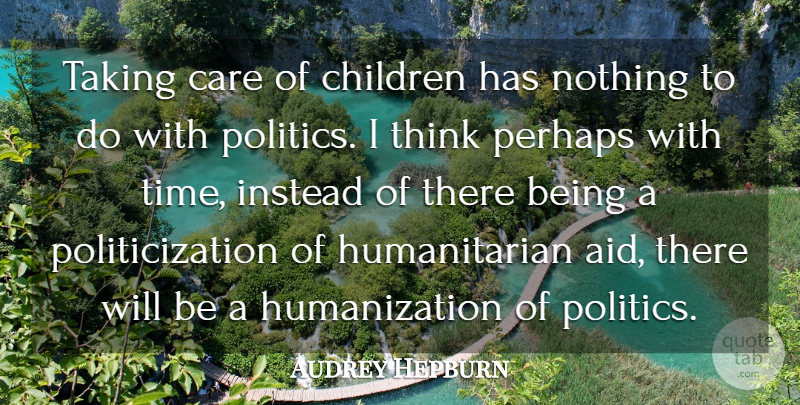 Audrey Hepburn Quote About Children, Thinking, Care: Taking Care Of Children Has...