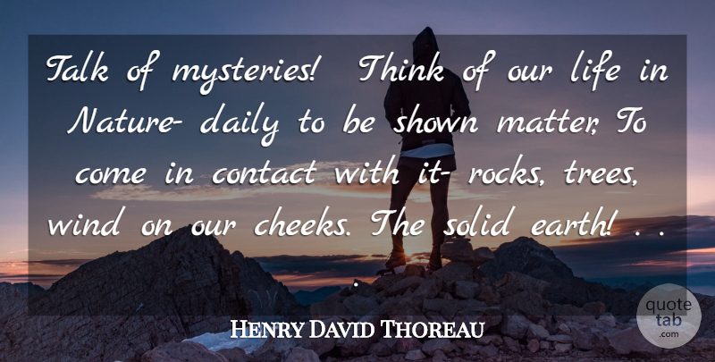 Henry David Thoreau Quote About Contact, Daily, Life, Shown, Solid: Talk Of Mysteries Think Of...
