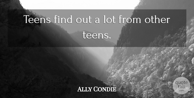 Ally Condie Quote About Teens: Teens Find Out A Lot...