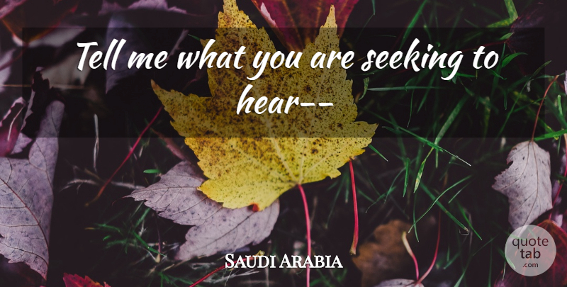 Saudi Arabia Quote About Seeking: Tell Me What You Are...