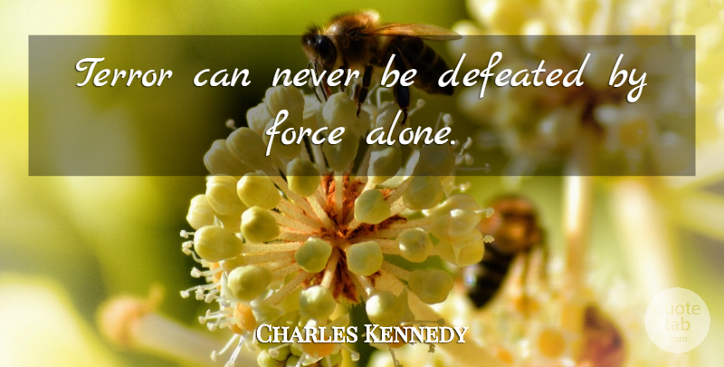 Charles Kennedy Quote About Alone, Terror: Terror Can Never Be Defeated...