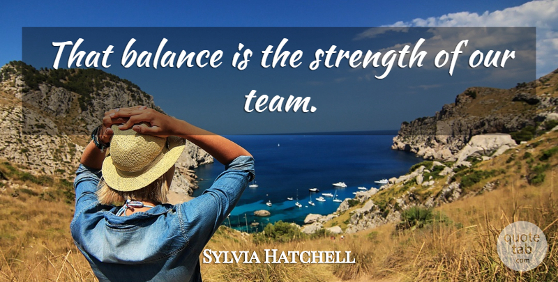 Sylvia Hatchell Quote About Balance, Strength: That Balance Is The Strength...