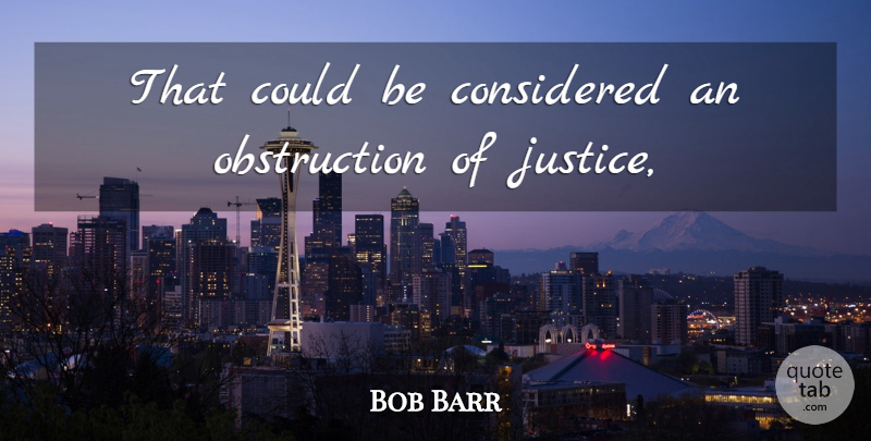Bob Barr Quote About Considered: That Could Be Considered An...
