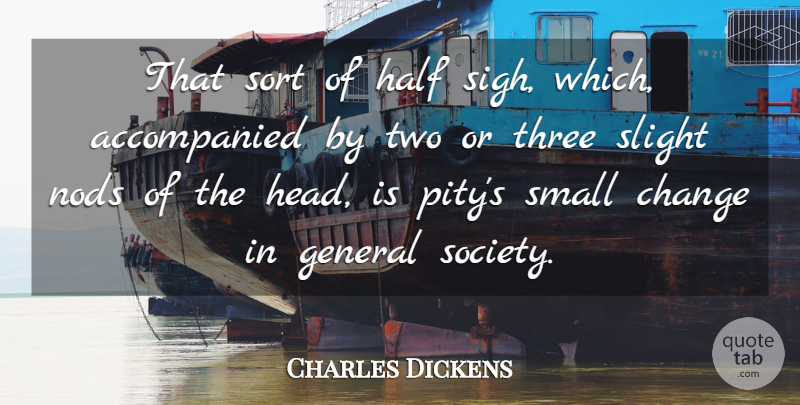 Charles Dickens Quote About Two, Small Changes, Society: That Sort Of Half Sigh...