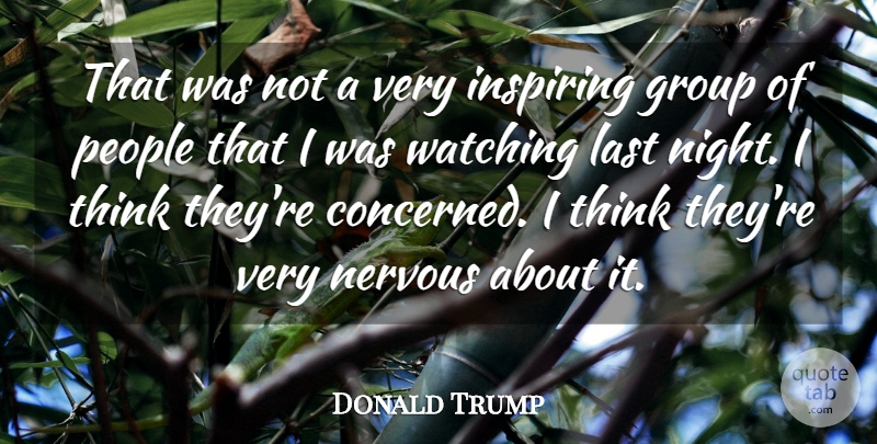 Donald Trump Quote About Group, Inspiring, Last, Nervous, Night: That Was Not A Very...