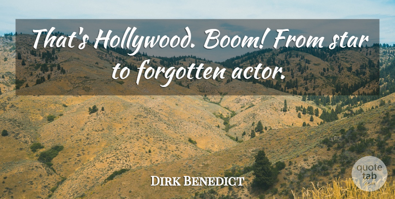 Dirk Benedict Quote About Forgotten, Star: Thats Hollywood Boom From Star...