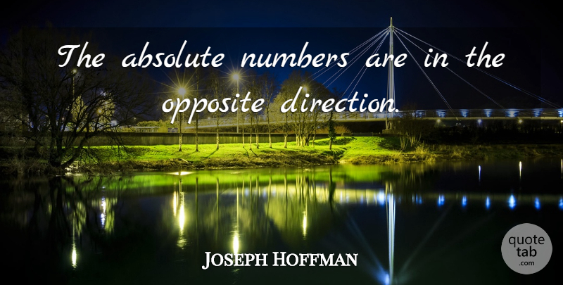 Joseph Hoffman Quote About Absolute, Direction, Numbers, Opposite: The Absolute Numbers Are In...