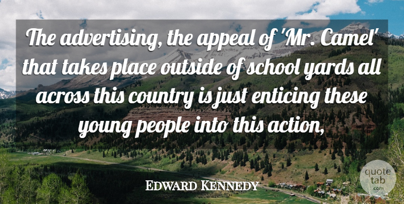 Edward Kennedy Quote About Across, Appeal, Country, Enticing, Outside: The Advertising The Appeal Of...
