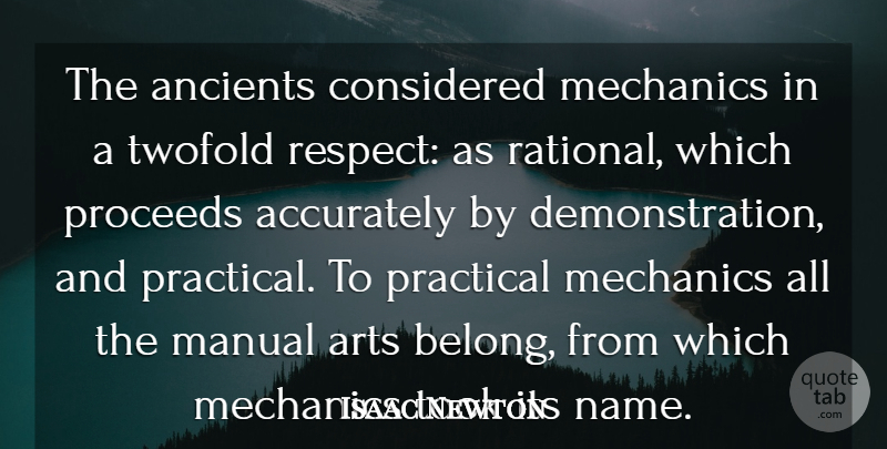 Isaac Newton Quote About Accurately, Considered, Manual, Mechanics, Practical: The Ancients Considered Mechanics In...