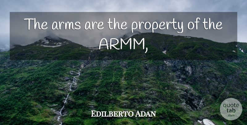 Edilberto Adan Quote About Arms, Property: The Arms Are The Property...