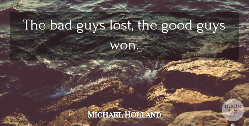 Michael Holland Quote About Bad, Good, Guys: The Bad Guys Lost The...