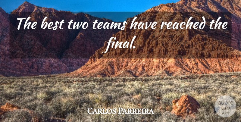 Carlos Parreira Quote About Best, Reached, Teams: The Best Two Teams Have...