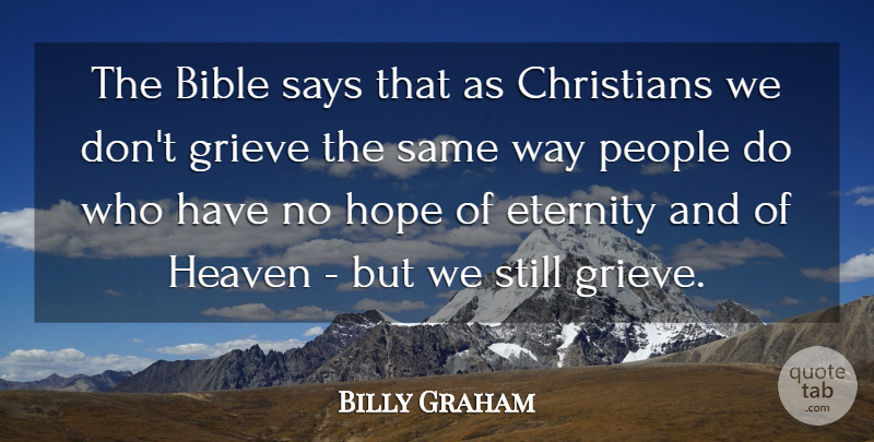 Billy Graham Quote About Christians, Eternity, Grieve, Hope, People: The Bible Says That As...