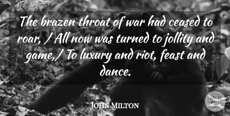 John Milton Quote About Feast, Luxury, Throat, Turned, War: The Brazen Throat Of War...