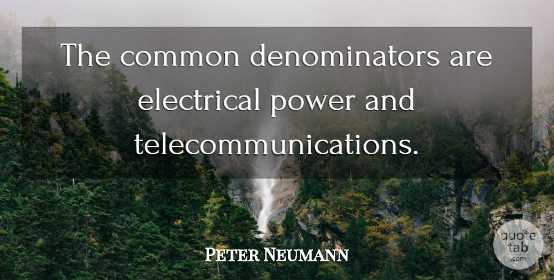 Peter Neumann Quote About Common, Electrical, Power: The Common Denominators Are Electrical...