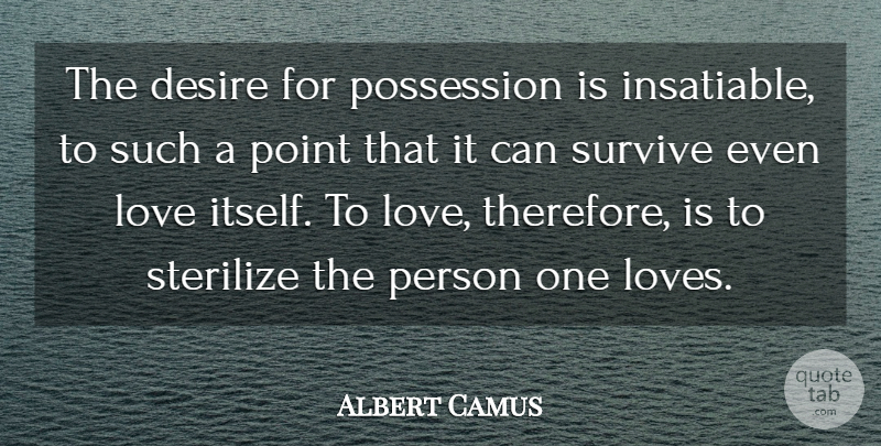Albert Camus Quote About Love, Desire, Possession: The Desire For Possession Is...