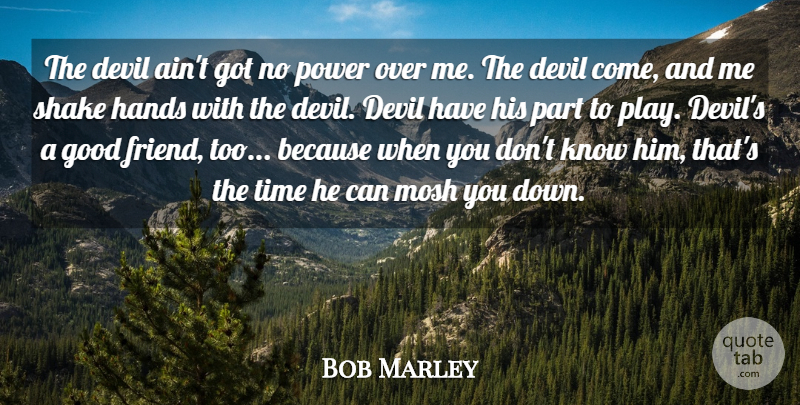 Bob Marley Quote About Good Friend, Hands, Play: The Devil Aint Got No...