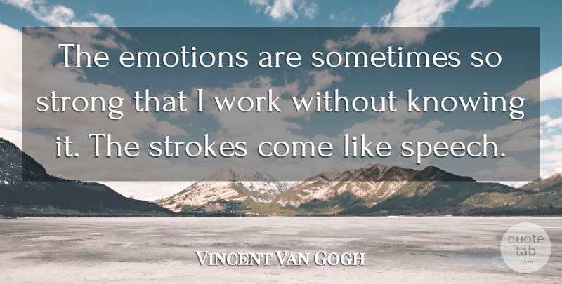 Vincent Van Gogh Quote About Art, Strong, Knowing: The Emotions Are Sometimes So...
