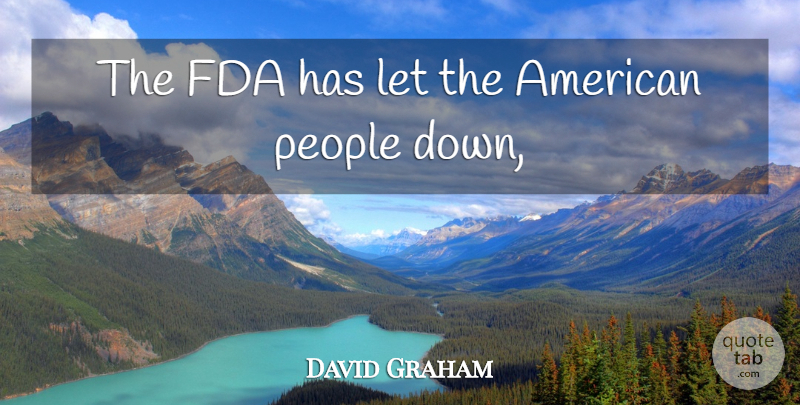 David Graham Quote About Fda, People: The Fda Has Let The...