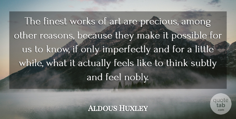 Aldous Huxley Quote About Art, Thinking, Littles: The Finest Works Of Art...