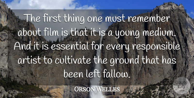 Orson Welles Quote About Artist, Firsts, Essentials: The First Thing One Must...