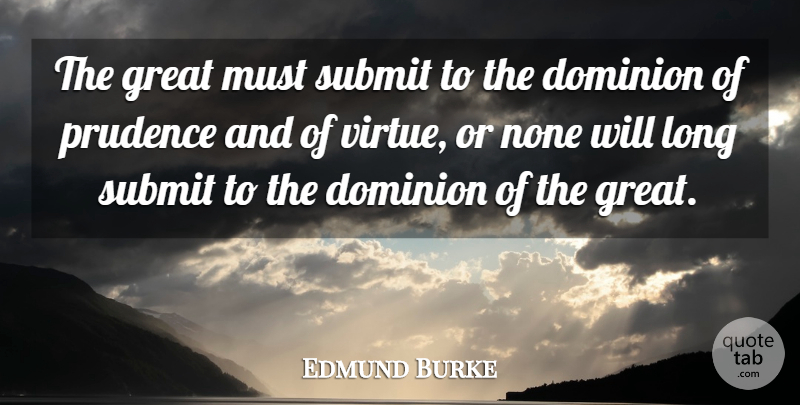 Edmund Burke Quote About Greatness, Long, Dominion: The Great Must Submit To...