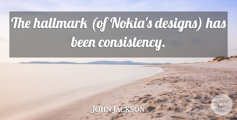 John Jackson Quote About Consistency, Hallmark: The Hallmark Of Nokias Designs...