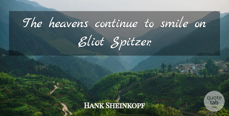Hank Sheinkopf Quote About Continue, Heavens, Smile, Smiles: The Heavens Continue To Smile...