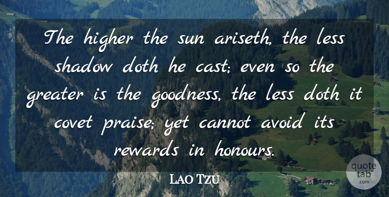 Lao Tzu Quote About Avoid, Cannot, Covet, Doth, Greater: The Higher The Sun Ariseth...