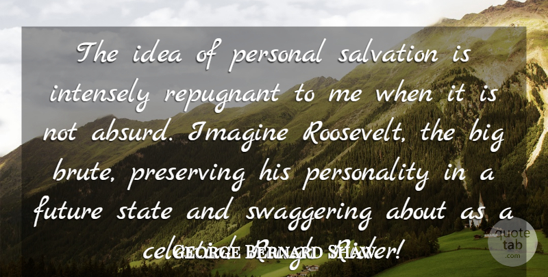 George Bernard Shaw Quote About Celestial, Future, Intensely, Preserving, Repugnant: The Idea Of Personal Salvation...