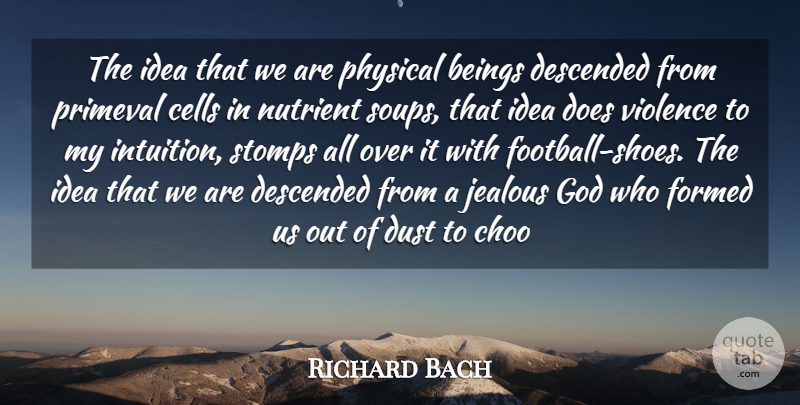 Richard Bach Quote About Beings, Cells, Descended, Dust, Formed: The Idea That We Are...