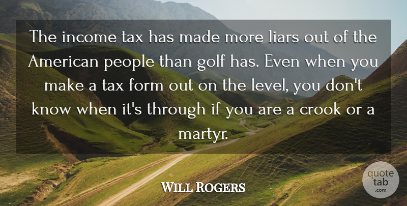 Will Rogers Quote About Crook, Form, Golf, Income, Liars: The Income Tax Has Made...