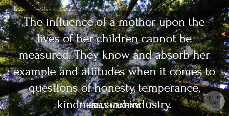 Billy Graham Quote About Mother, Children, Honesty: The Influence Of A Mother...