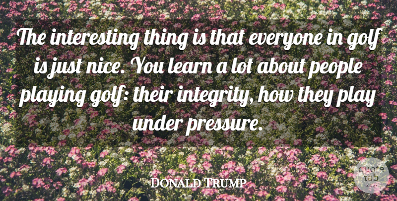 Donald Trump Quote About Golf, Learn, People, Playing: The Interesting Thing Is That...