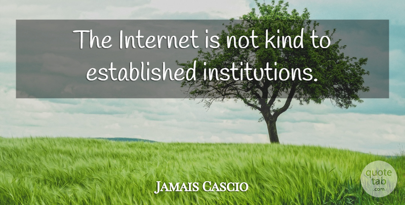 Jamais Cascio Quote About undefined: The Internet Is Not Kind...