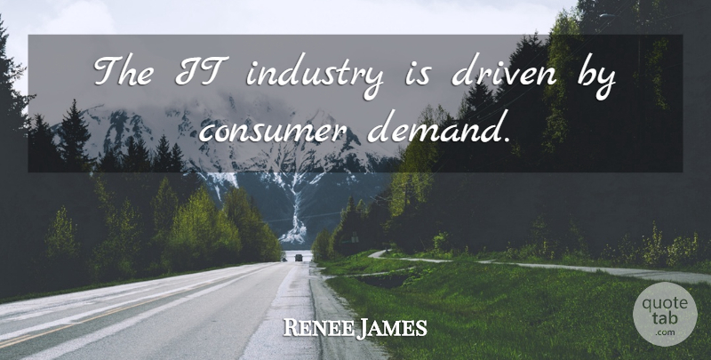 Renee James Quote About undefined: The It Industry Is Driven...
