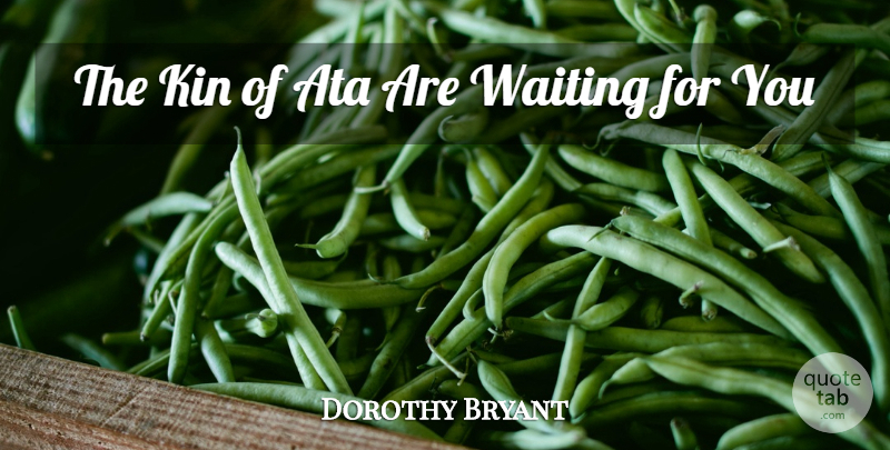 Dorothy Bryant Quote About Kin, Waiting: The Kin Of Ata Are...