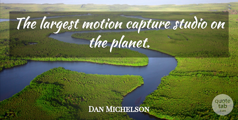 Dan Michelson Quote About Capture, Largest, Motion, Studio: The Largest Motion Capture Studio...