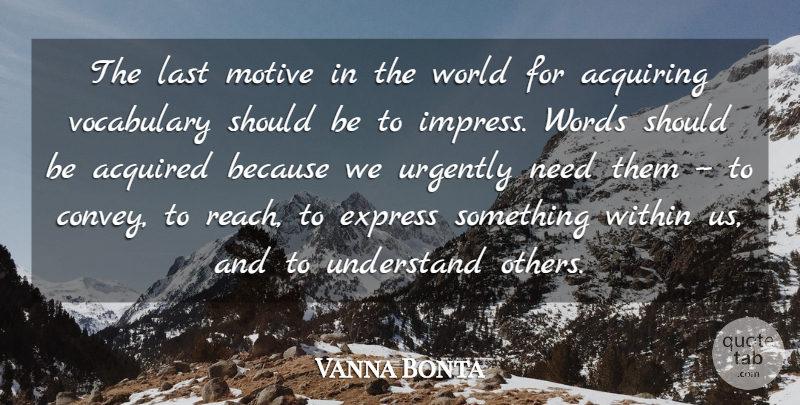 Vanna Bonta Quote About Vocabulary, World, Lasts: The Last Motive In The...