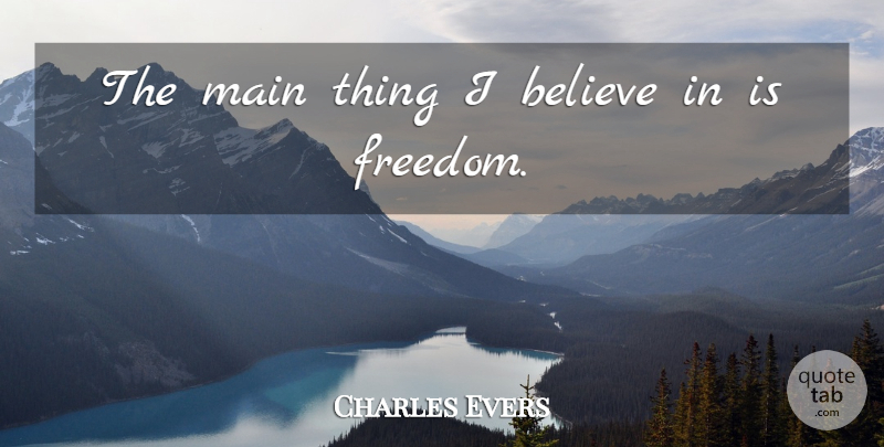 Charles Evers Quote About Believe, I Believe, I Believe In: The Main Thing I Believe...