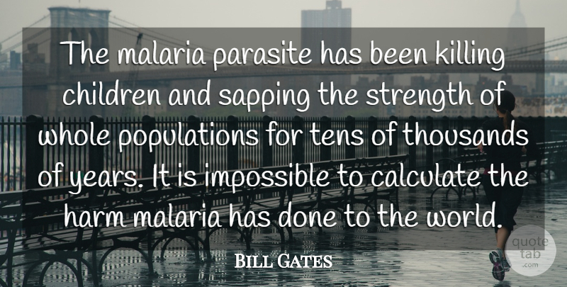 Bill Gates Quote About Children, Years, Done: The Malaria Parasite Has Been...