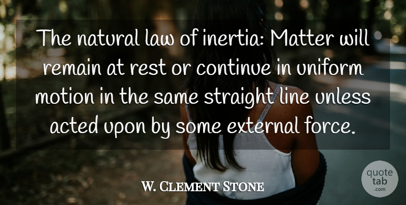 W. Clement Stone Quote About Law, Lines, Matter: The Natural Law Of Inertia...