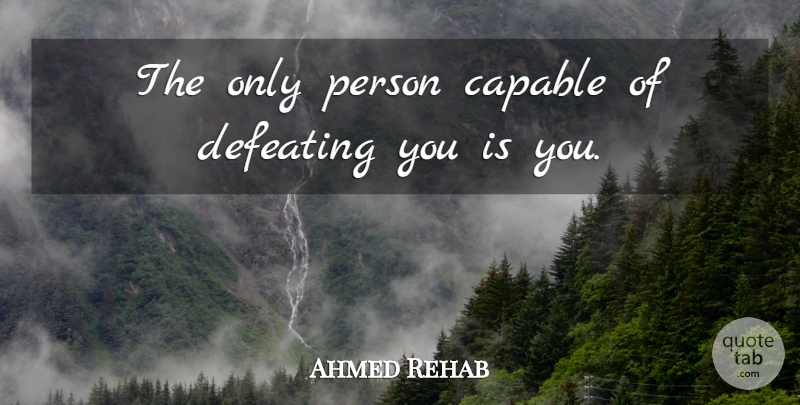 Ahmed Rehab Quote About Capable, Defeating: The Only Person Capable Of...