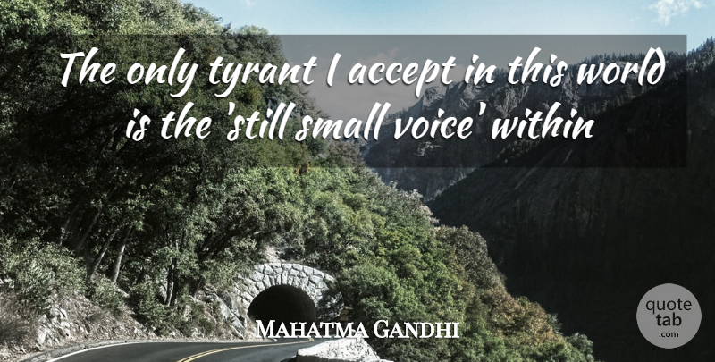Mahatma Gandhi Quote About Accept, Conscience, Small, Tyrant, Within: The Only Tyrant I Accept...