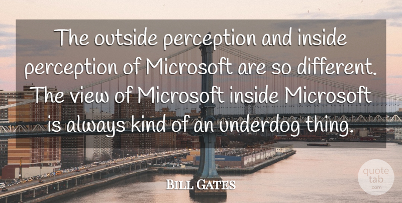 Bill Gates Quote About Views, Perception, Underdog: The Outside Perception And Inside...