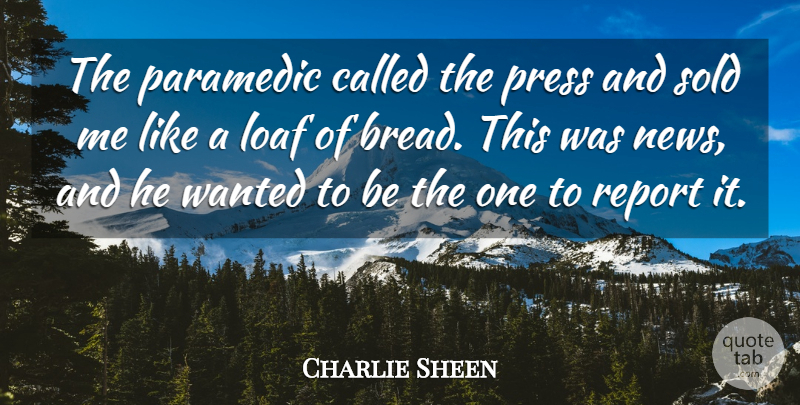 Charlie Sheen Quote About Bread, News, Wanted: The Paramedic Called The Press...