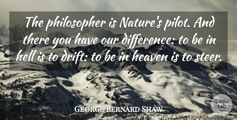 George Bernard Shaw Quote About Differences, Heaven, Pilots: The Philosopher Is Natures Pilot...